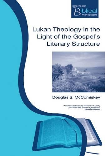 Lukan Theology in the Light of the Gospel's Literary Structure: (Paternoster Biblical & Theological Monographs)