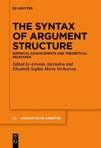 The Syntax of Argument Structure: Empirical Advancements and Theoretical Relevance(581 Linguistische Arbeiten)