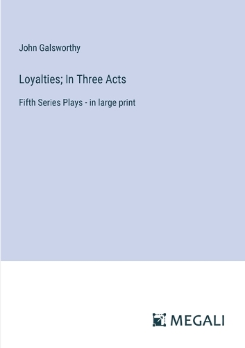 Loyalties; In Three Acts: Fifth Series Plays - in large print