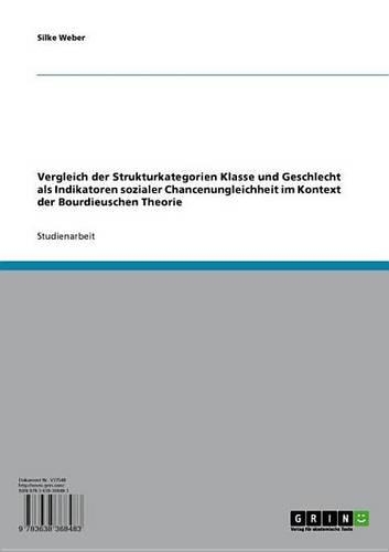 Vergleich Der Strukturkategorien Klasse Und Geschlecht ALS Indikatoren Sozialer Chancenungleichheit Im Kontext Der Bourdieuschen Theorie