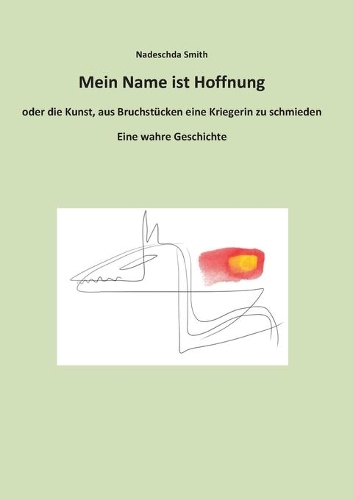 Mein Name ist Hoffnung oder die Kunst, aus Bruchstücken eine Kriegerin zu schmieden