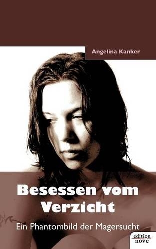 Besessen Vom Verzicht: Ein Phantombild Der Magersucht(German)