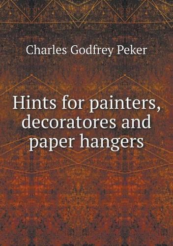 Hints for painters, decoratores and paper hangers: (English)