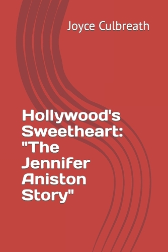 Hollywood's Sweetheart: "The Jennifer Aniston Story"