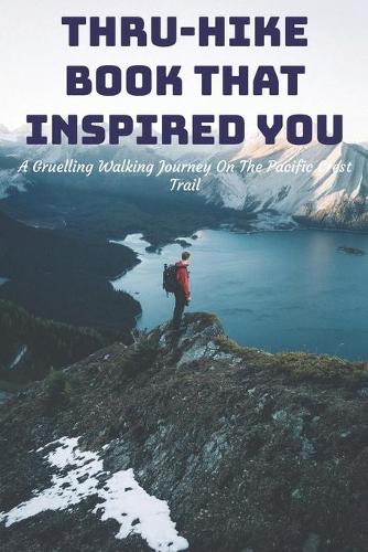 Thru-hike Book That Inspired You A Gruelling Walking Journey On The Pacific Crest Trail