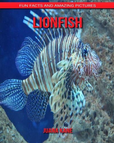 Lionfish: Fun Facts and Amazing Pictures