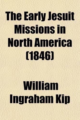 The Early Jesuit Missions in North America (Volume 1-2)