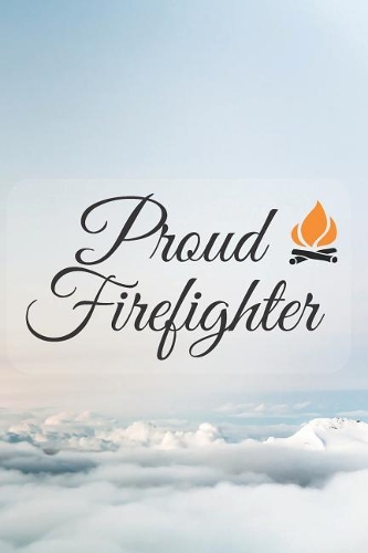 Proud Firefighter: Firefighter Journal With Inspirational Quote: 6x9, Lined/Ruled Organizer, Cute Sky and Clouds Cover (Inspirational Bullet Journals) (Motivational Co(23 Competition Notebooks)