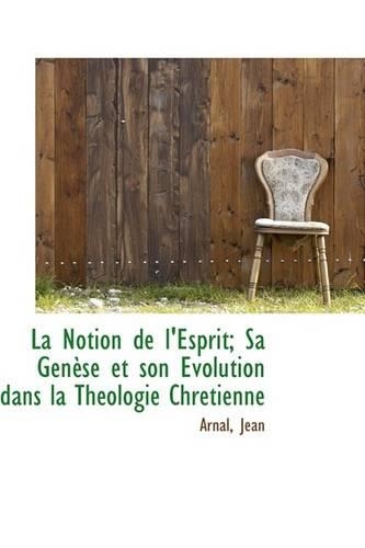 La Notion de L'Esprit; Sa Gen Se Et Son Volution Dans La Th Ologie Chr Tienne: (English)