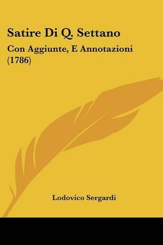 Satire Di Q. Settano: Con Aggiunte, E Annotazioni (1786)(Italian)