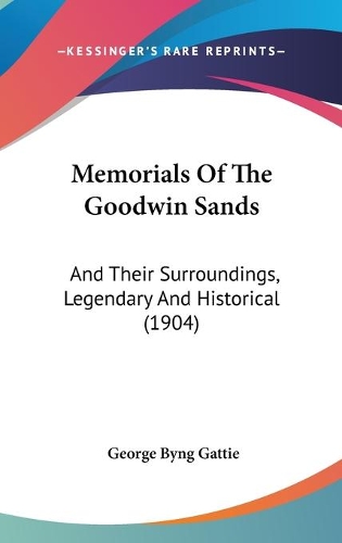 Memorials Of The Goodwin Sands: And Their Surroundings, Legendary And Historical (1904)(English)