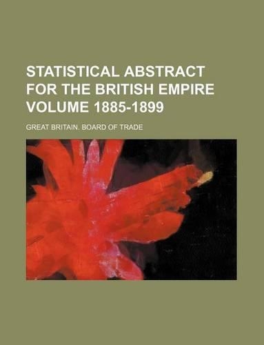 Statistical Abstract for the British Empire Volume 1885-1899