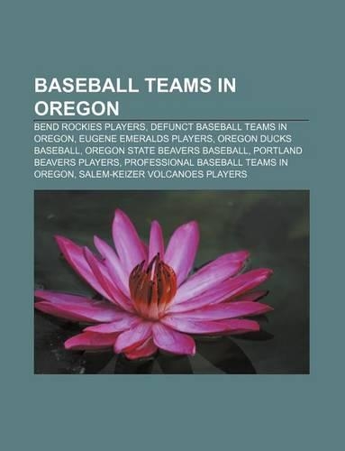 Baseball Teams in Oregon: Bend Rockies Players, Defunct Baseball Teams in Oregon, Eugene Emeralds Players, Oregon Ducks Baseball(English)
