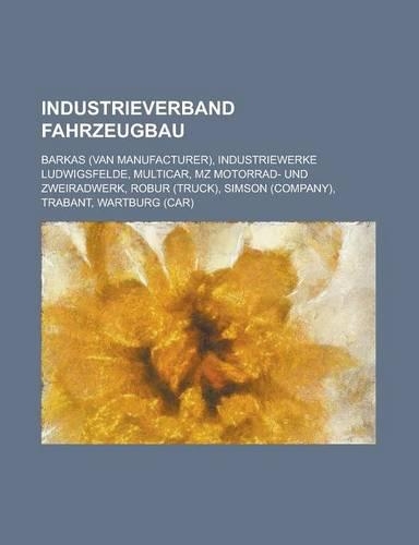 Industrieverband Fahrzeugbau: Barkas (Van Manufacturer), Industriewerke Ludwigsfelde, Multicar, Mz Motorrad- Und Zweiradwerk, Robur (Truck), Simson(English)
