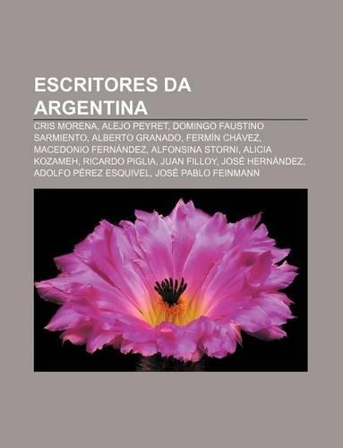 Escritores Da Argentina: Cris Morena, Alejo Peyret, Domingo Faustino Sarmiento, Alberto Granado, Fermin Chavez, Macedonio Fernandez(Portuguese)
