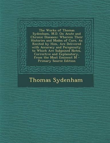 The Works of Thomas Sydenham, M.D. on Acute and Chronic Diseases;
