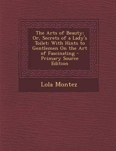 The Arts of Beauty; Or, Secrets of a Lady's Toilet