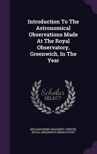 Introduction to the Astronomical Observations Made at the Royal Observatory, Greenwich, in the Year