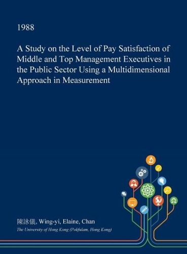 A Study on the Level of Pay Satisfaction of Middle and Top Management Executives in the Public Sector Using a Multidimensional Approach in Measurement: (English)