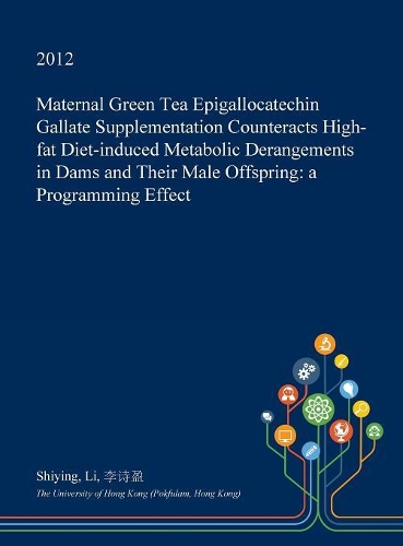 Maternal Green Tea Epigallocatechin Gallate Supplementation Counteracts High-Fat Diet-Induced Metabolic Derangements in Dams and Their Male Offspring: A Programming Effect(English)
