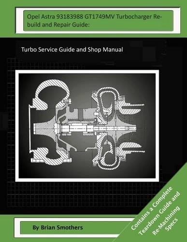Opel Astra 93183988 GT1749MV Turbocharger Rebuild and Repair Guide: Turbo Service Guide and Shop Manual(English)