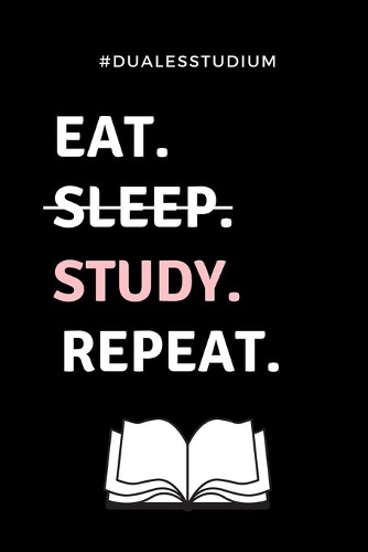 #dualesstudium Eat. Sleep. Study. Repeat.: A5 52 WOCHEN KALENDER zum dualen Studium - Notizbuch für duale Studenten - witziger Spruch zum Abitur - Studienbeginn - Erstes Semester - Pruefung -