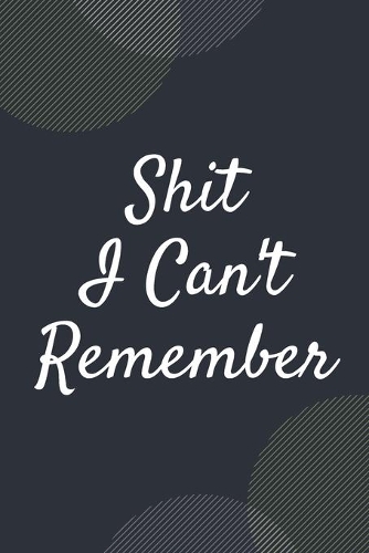 Shit I Can't Remember