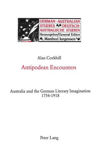 Antipodean Encounters: Australia and the German Literary Imagination, 1754-1918(v. 2 German-Australian Studies/Deutsch-Australische Studien)