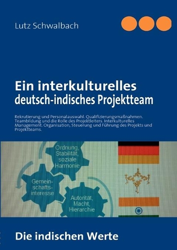 Ein interkulturelles deutsch-indisches Projektteam: Rekrutierung und Personalauswahl. Qualifizierung und Teambuilding.(German)