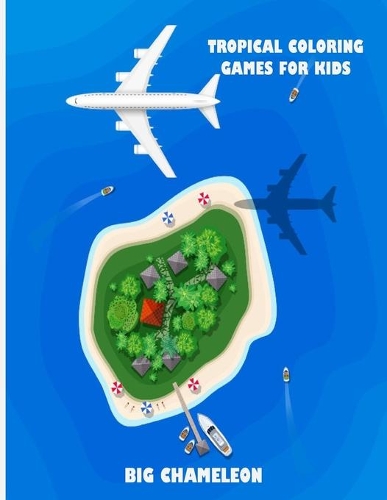 Tropical coloring games for kids: Exotic adventure by Big Chameleon - A Fun Kid Workbook Game For Learning, Adventure Coloring, Crossword puzzle, Connect the Dots, Word Search, Spot 