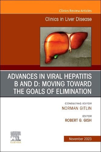 Advances in Viral Hepatitis B and D: Moving Toward the Goals of Elimination., an Issue of Clinics in Liver Disease: Advances in Viral Hepatitis B and D: Moving Toward the Goals of Elimination., an Issue of Clinics in Liver Disease, E-Book(27 Clinics: Internal Medicine)
