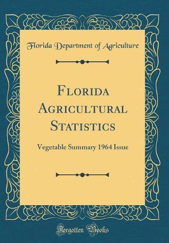 Florida Agricultural Statistics: Vegetable Summary 1964 Issue (Classic Reprint)