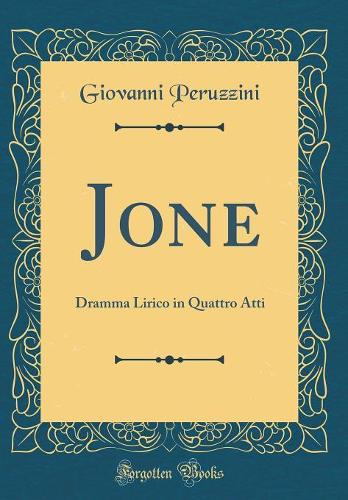 Jone: Dramma Lirico in Quattro Atti (Classic Reprint)