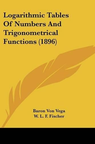 Logarithmic Tables Of Numbers And Trigonometrical Functions (1896)