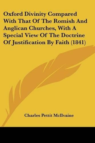 Oxford Divinity Compared With That Of The Romish And Anglican Churches, With A Special View Of The Doctrine Of Justification By Faith (1841)