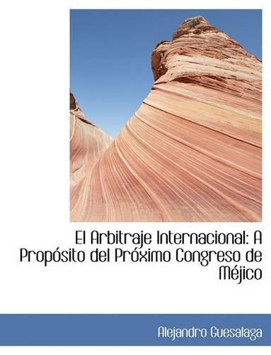 El Arbitraje Internacional: A Propa3sito del Pra3ximo Congreso de Macjico (Large Print Edition)(English)