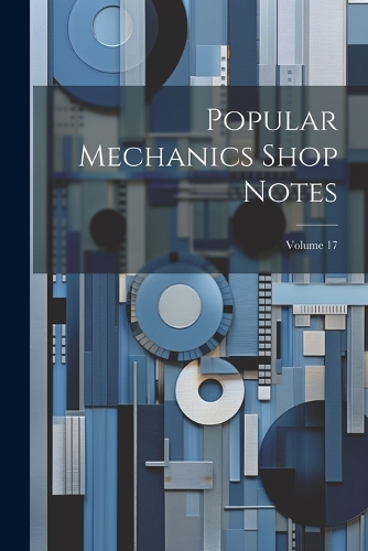 Popular Mechanics Shop Notes; Volume 17