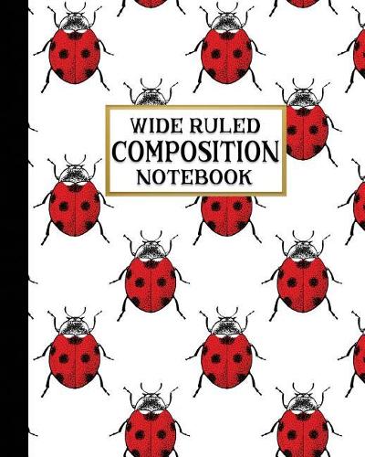 Wide Ruled Composition Notebook: Sweet Ladybugs Composition Notebook for school, work, or home! Keep your notes organized and handy! Great for handwriting practice or journal writin(Insect Lovers Composition Notebooks)