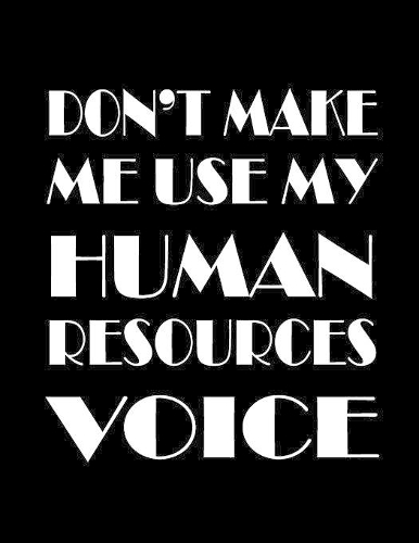 Don't Make Me Use My Human Resources Voice