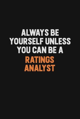 Always Be Yourself Unless You Can Be A Ratings analyst