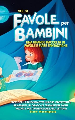 Favole per Bambini: Una grande raccolta di favole e fiabe fantastiche. (Vol.31) Storie della buonanotte uniche, divertenti e rilassanti, in grado di trasmettere tanti v