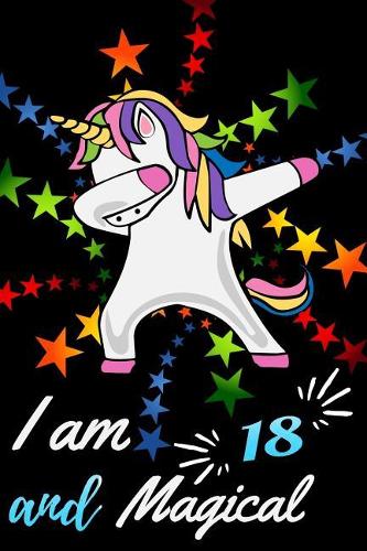 I Am 18 and Magical: Beautiful Dabbing Unicorn Happy Birthday Gift Journal for 18 Year Old Girls and Boys
