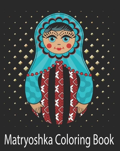 Matryoshka Doll Coloring Book: Russian Nesting Stacking Doll 8 X 10 23 Pages