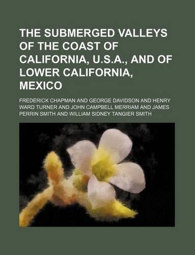 The Submerged Valleys of the Coast of California, U.S.A., and of Lower California, Mexico: (English)