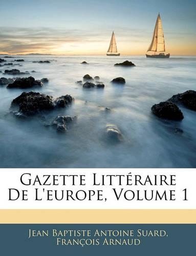 Gazette Littéraire De L'europe, Volume 1: (French)