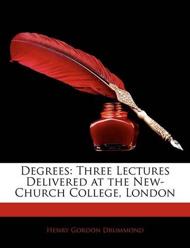Degrees: Three Lectures Delivered at the New-Church College, London
