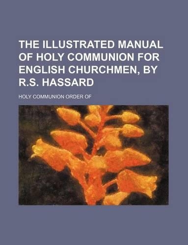 The Illustrated Manual of Holy Communion for English Churchmen, by R.S. Hassard: (English)