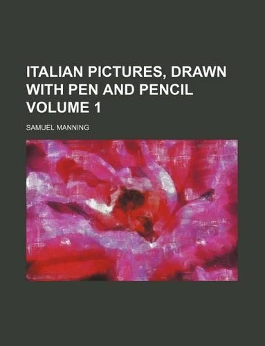 Italian Pictures, Drawn with Pen and Pencil Volume 1