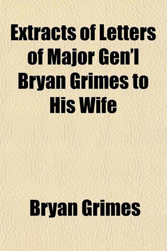 Extracts of Letters of Major Gen'l Bryan Grimes to His Wife