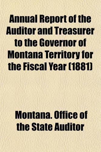 Annual Report of the Auditor and Treasurer to the Governor of Montana Territory for the Fiscal Year (1881): (English)
